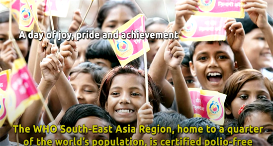World Health Organization South-East Asia Region is officially certified polio-free - 27 March 2014